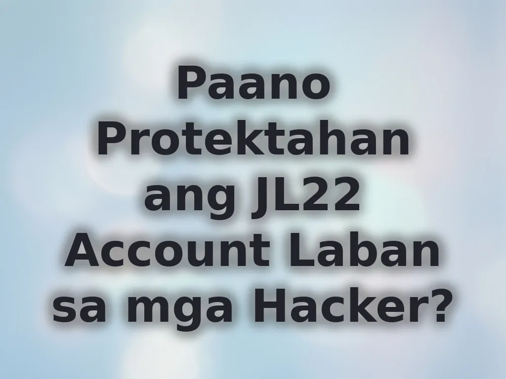 Paano Protektahan ang JL22 Account Laban sa mga Hacker?