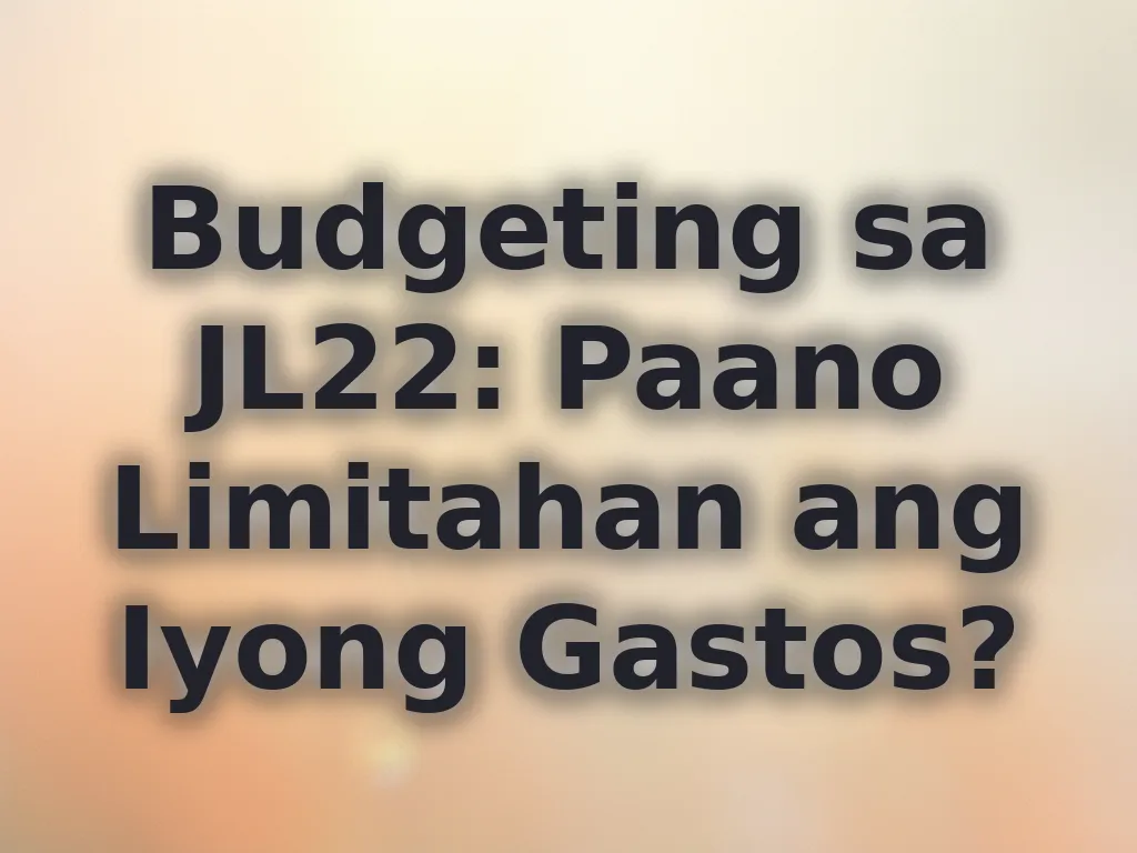 Budgeting sa JL22: Paano Limitahan ang Iyong Gastos?