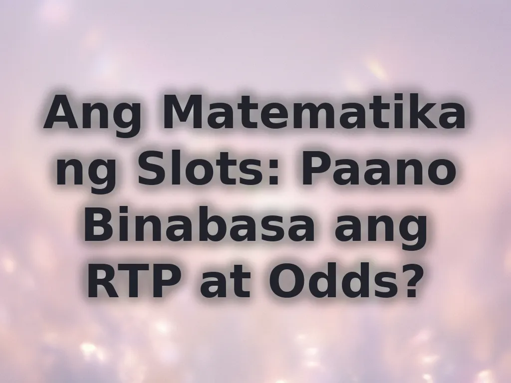 Ang Matematika ng Slots: Paano Binabasa ang RTP at Odds?