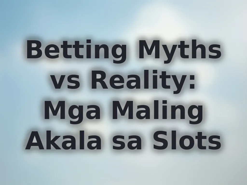 Betting Myths vs Reality: Mga Maling Akala sa Slots