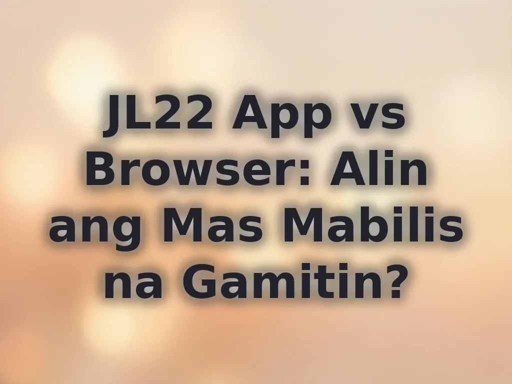 JL22 App vs Browser: Alin ang Mas Mabilis na Gamitin?