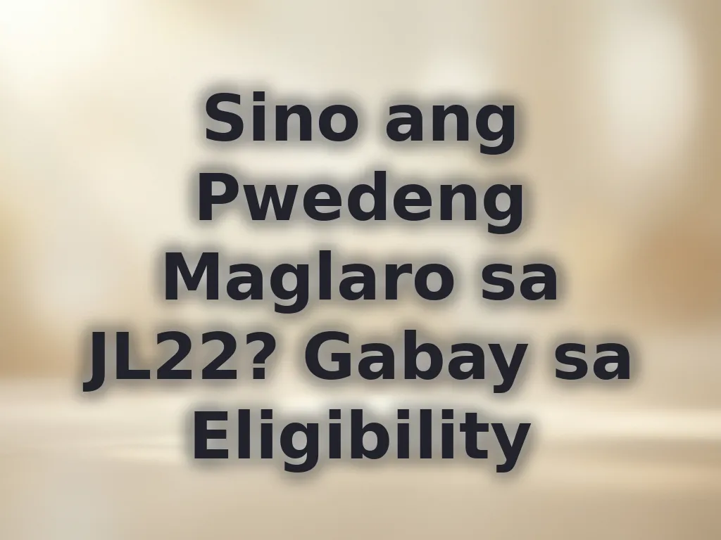 Sino ang Pwedeng Maglaro sa JL22? Gabay sa Eligibility